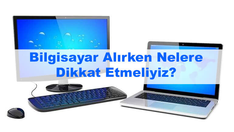 Bilgisayar alırken nelere dikkat etmeliyiz?