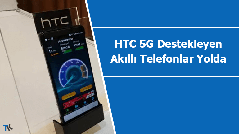 5G destekleyen HTC telefonlar 2019 bitmeden çıkış yapacak