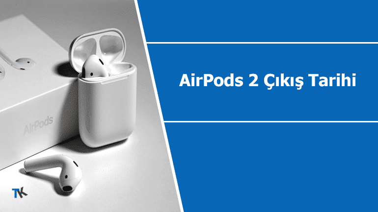 airpods-2-cikis-tarihi-ve-ne-zaman-satisa-sunulacagi-hakkinda-detaylar-770x433.png