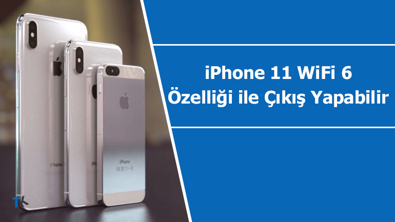 iPhone 11 WiFi 6 özelliği ile çıkış yapabilir