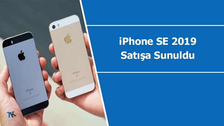 iPhone SE 2019 satışa sunuldu