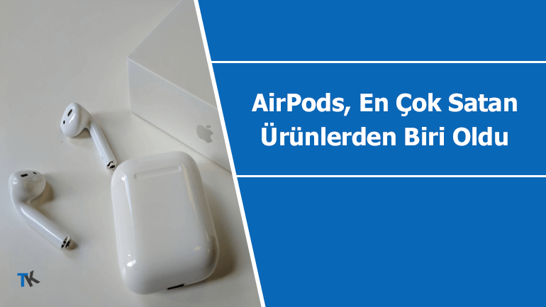 AirPods, Apple’ın en çok satan ürünlerinden bir tanesi oldu