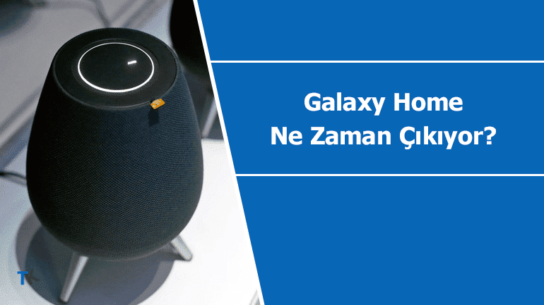 Galaxy Home’un ne zaman çıkacağı belli oldu