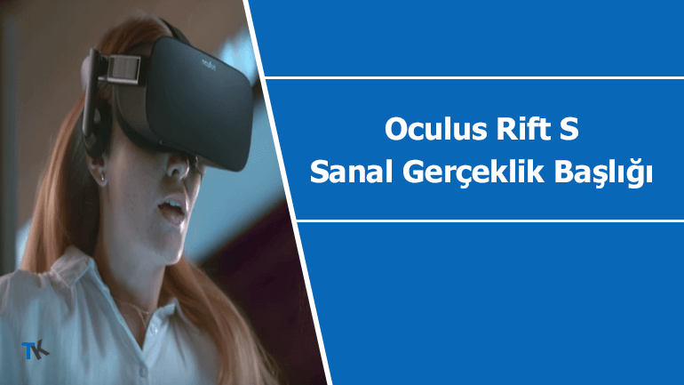 Oculus Rift S (sanal gerçeklik başlığı) resmi olarak duyuruldu
