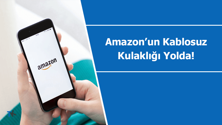 Amazon yeni bir kablosuz kulaklık modeli geliştiriyor