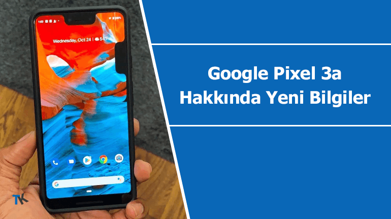 Google Pixel 3a ve 3a XL fiyatı ve teknik özellikleri hakkında yeni bilgi