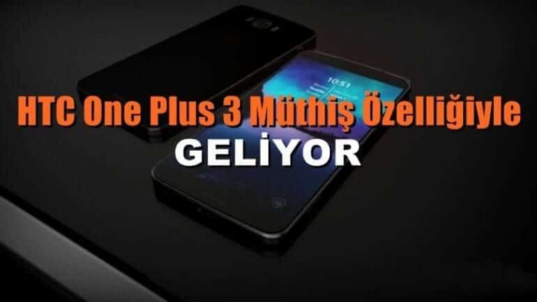 HTC One Plus 3 inanılmaz özelliğiyle geliyor!
